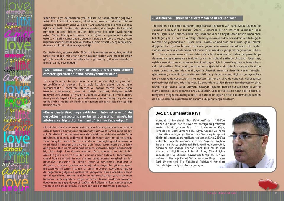 İşten eve gelen, aile bireyleri ile hasbıhal etmeden Internet başına oturan, bilgisayar başından ayrılamayan eşler.