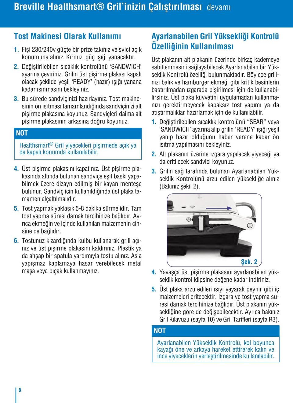 Tost makinesinin ön ısıtması tamamlandığında sandviçinizi alt pişirme plakasına koyunuz. Sandviçleri daima alt pişirme plakasının arkasına doğru koyunuz.