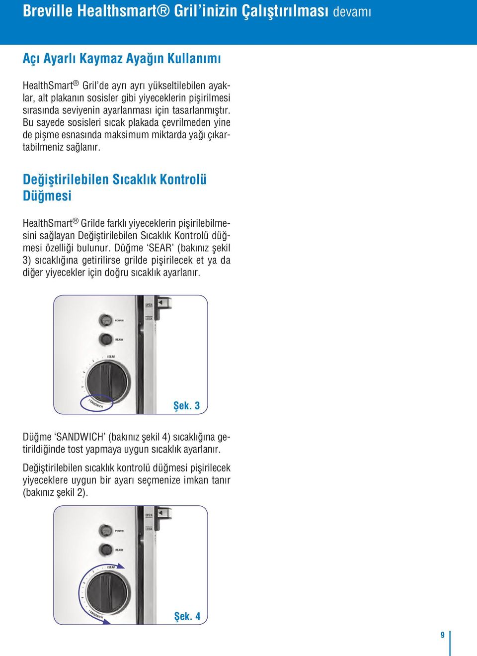 Değiştirilebilen Sıcaklık Kontrolü Düğmesi HealthSmart Grilde farklı yiyeceklerin pişirilebilmesini sağlayan Değiştirilebilen Sıcaklık Kontrolü düğmesi özelliği bulunur.