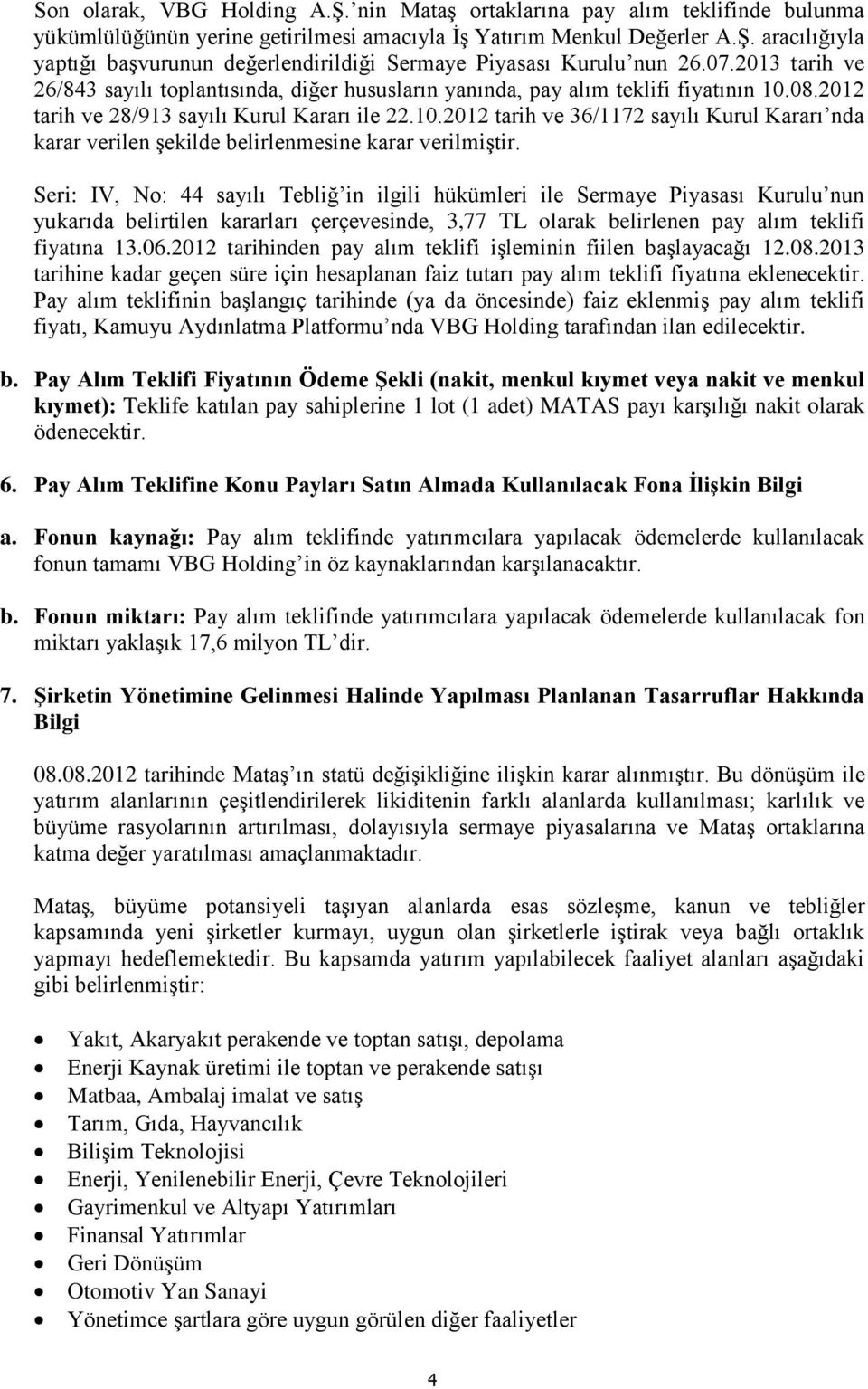 08.2012 tarih ve 28/913 sayılı Kurul Kararı ile 22.10.2012 tarih ve 36/1172 sayılı Kurul Kararı nda karar verilen şekilde belirlenmesine karar verilmiştir.