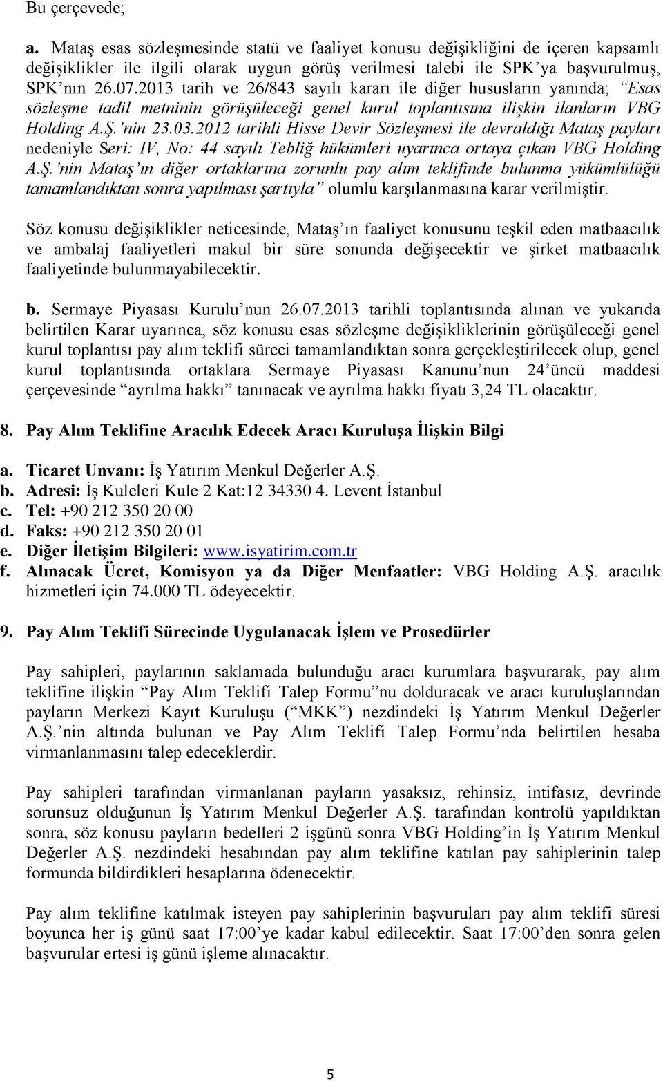 2012 tarihli Hisse Devir Sözleşmesi ile devraldığı Mataş payları nedeniyle Seri: IV, No: 44 sayılı Tebliğ hükümleri uyarınca ortaya çıkan VBG Holding A.Ş.