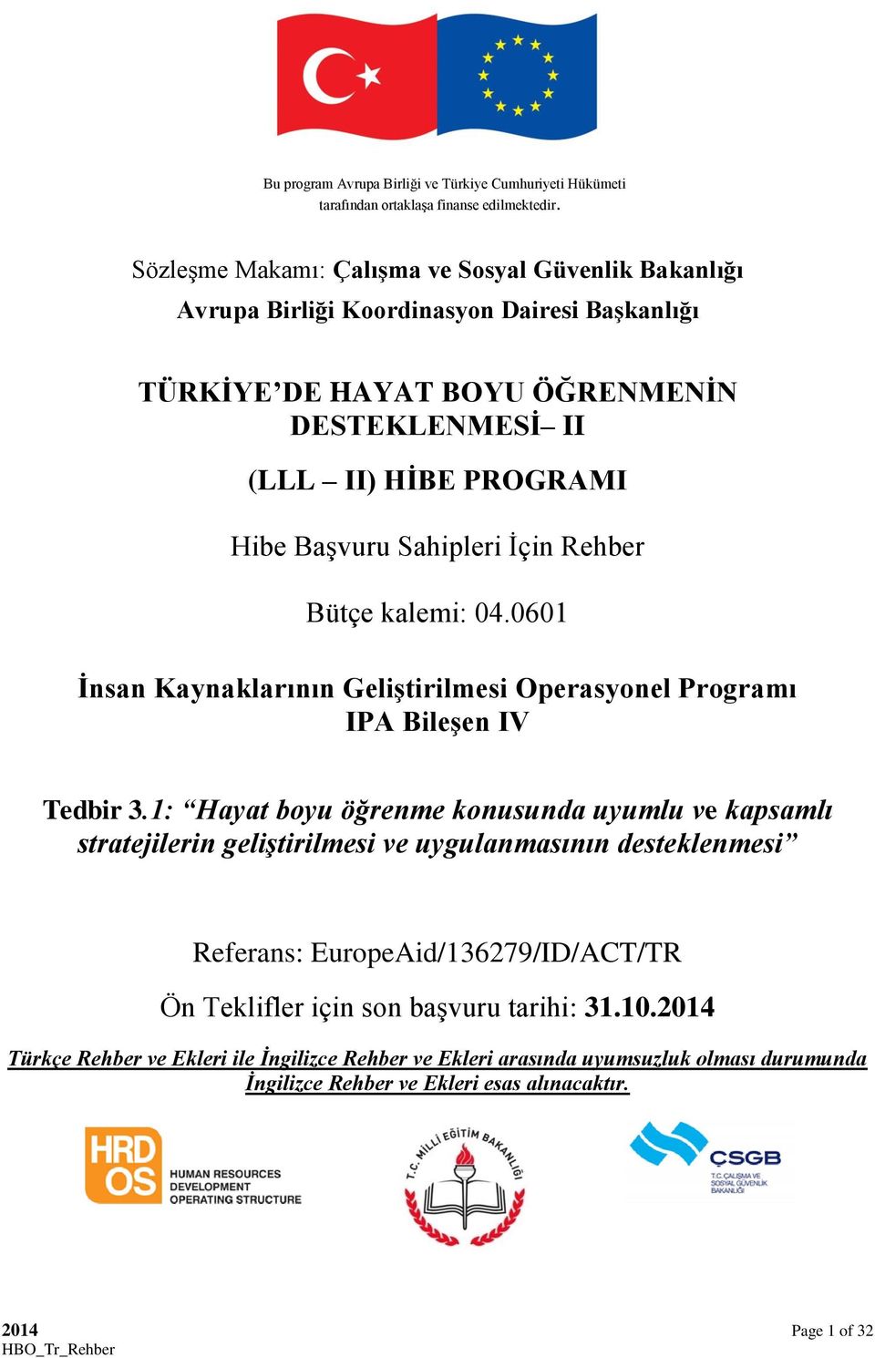 Sahipleri İçin Rehber Bütçe kalemi: 04.0601 İnsan Kaynaklarının Geliştirilmesi Operasyonel Programı IPA Bileşen IV Tedbir 3.