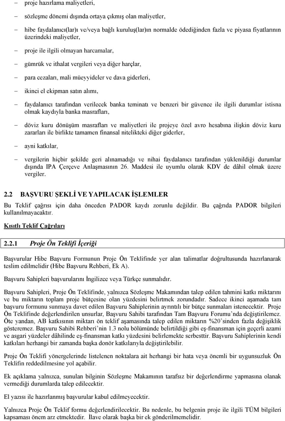 tarafından verilecek banka teminatı ve benzeri bir güvence ile ilgili durumlar istisna olmak kaydıyla banka masrafları, döviz kuru dönüşüm masrafları ve maliyetleri ile projeye özel avro hesabına