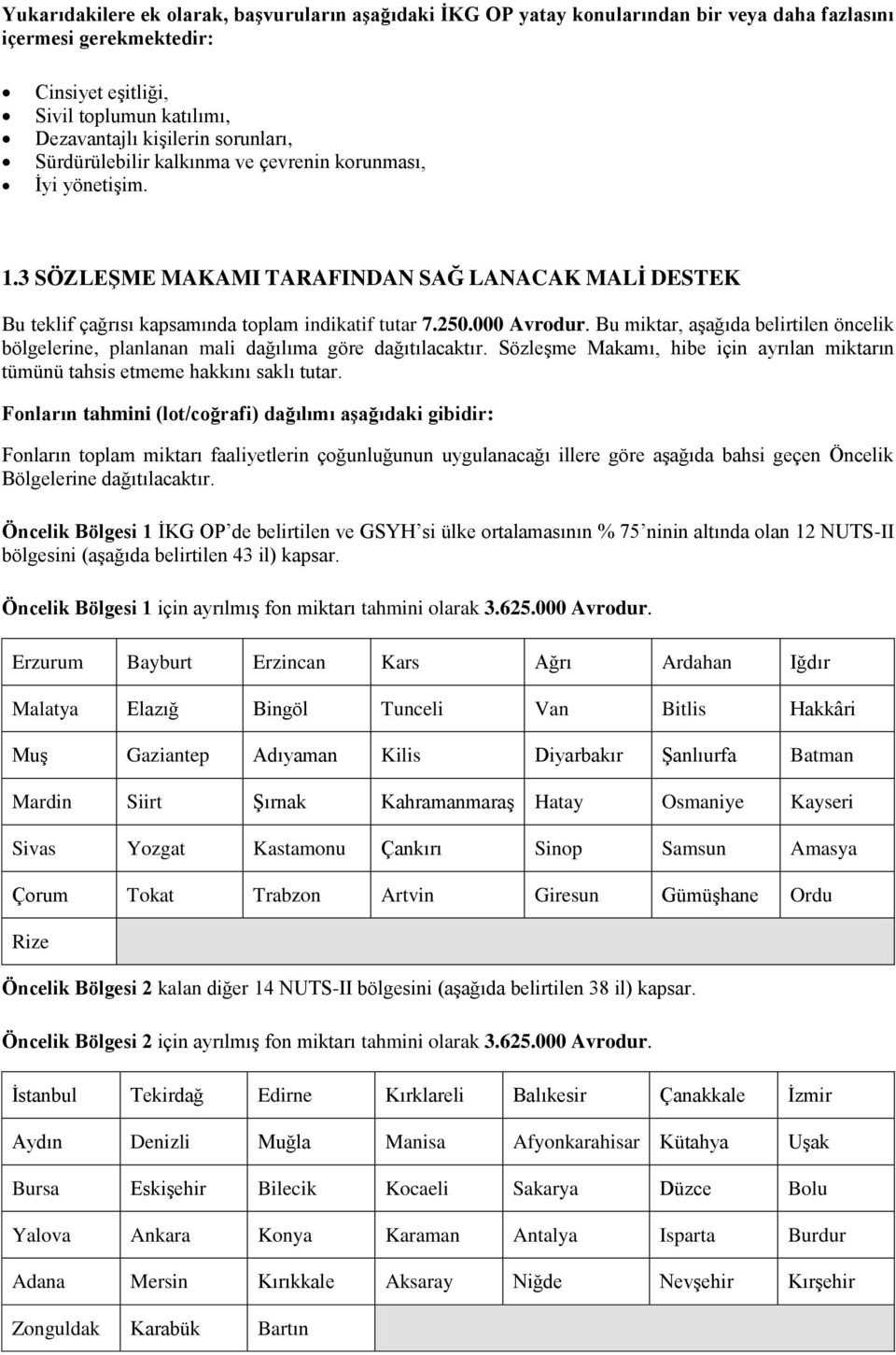 Bu miktar, aşağıda belirtilen öncelik bölgelerine, planlanan mali dağılıma göre dağıtılacaktır. Sözleşme Makamı, hibe için ayrılan miktarın tümünü tahsis etmeme hakkını saklı tutar.