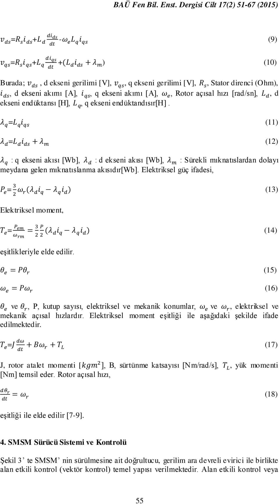 λ q =L q i qs (11) λ d =L d i ds + λ m (12) λ q : q ekseni akısı [Wb], λ d : d ekseni akısı [Wb], λ m : Sürekli mıknatıslardan dolayı meydana gelen mıknatıslanma akısıdır[wb].