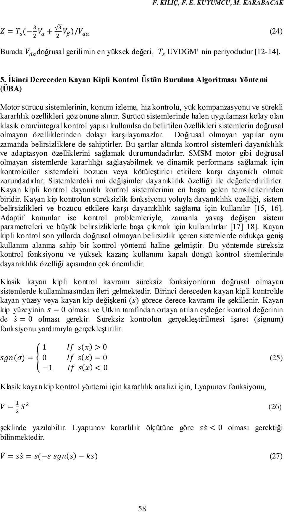 alınır. Sürücü sistemlerinde halen uygulaması kolay olan klasik oran/integral kontrol yapısı kullanılsa da belirtilen özellikleri sistemlerin doğrusal olmayan özelliklerinden dolayı karşılayamazlar.