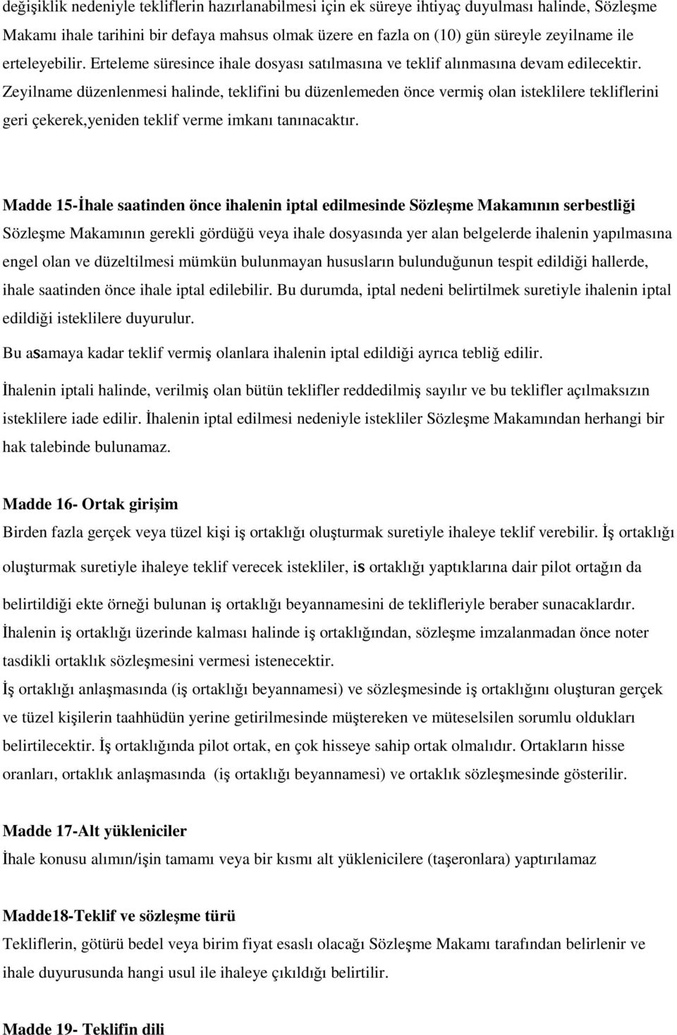 Zeyilname düzenlenmesi halinde, teklifini bu düzenlemeden önce vermiş olan isteklilere tekliflerini geri çekerek,yeniden teklif verme imkanı tanınacaktır.