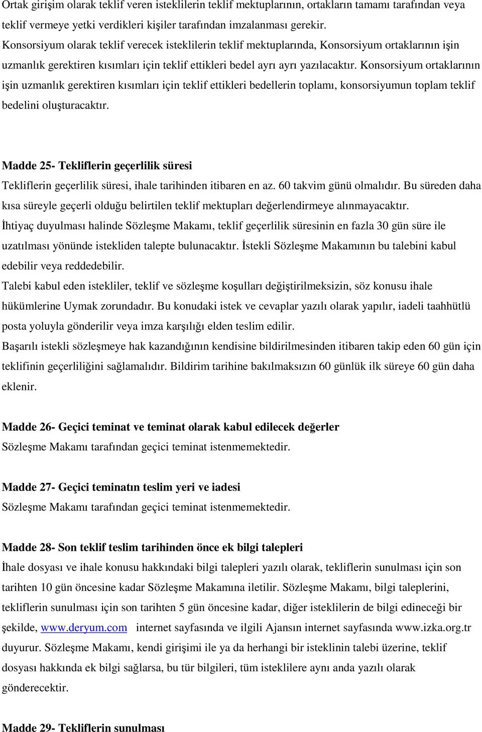 Konsorsiyum ortaklarının işin uzmanlık gerektiren kısımları için teklif ettikleri bedellerin toplamı, konsorsiyumun toplam teklif bedelini oluşturacaktır.