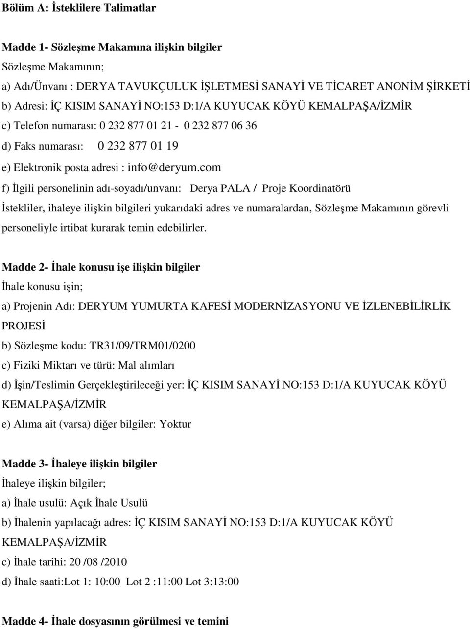 com f) İlgili personelinin adı-soyadı/unvanı: Derya PALA / Proje Koordinatörü İstekliler, ihaleye ilişkin bilgileri yukarıdaki adres ve numaralardan, Sözleşme Makamının görevli personeliyle irtibat