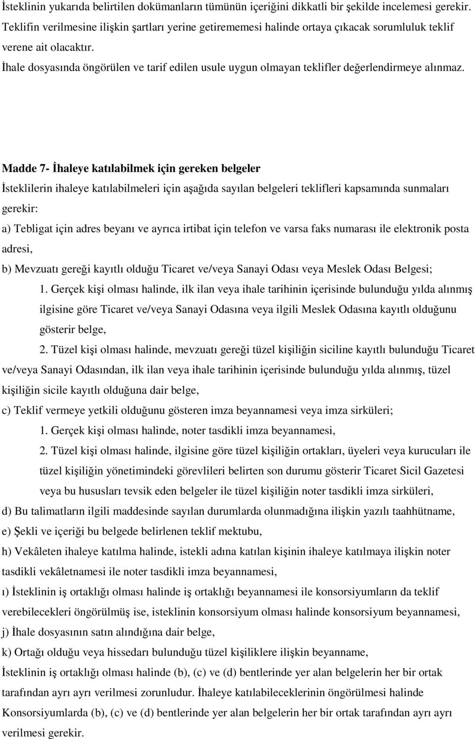 İhale dosyasında öngörülen ve tarif edilen usule uygun olmayan teklifler değerlendirmeye alınmaz.