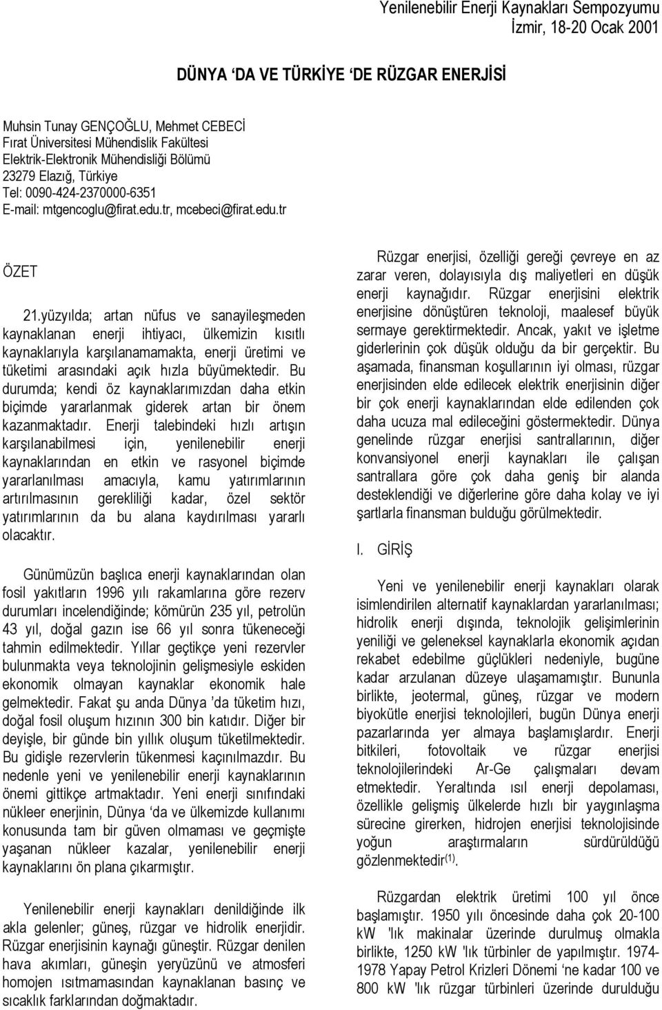 yüzyılda; artan nüfus ve sanayileşmeden kaynaklanan enerji ihtiyacı, ülkemizin kısıtlı kaynaklarıyla karşılanamamakta, enerji üretimi ve tüketimi arasındaki açık hızla büyümektedir.