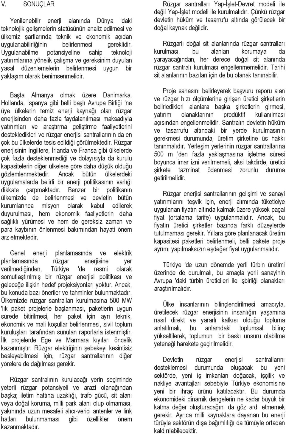 Başta Almanya olmak üzere Danimarka, Hollanda, İspanya gibi belli başlı Avrupa Birliği ne üye ülkelerin temiz enerji kaynağı olan rüzgar enerjisinden daha fazla faydalanılması maksadıyla yatırımları