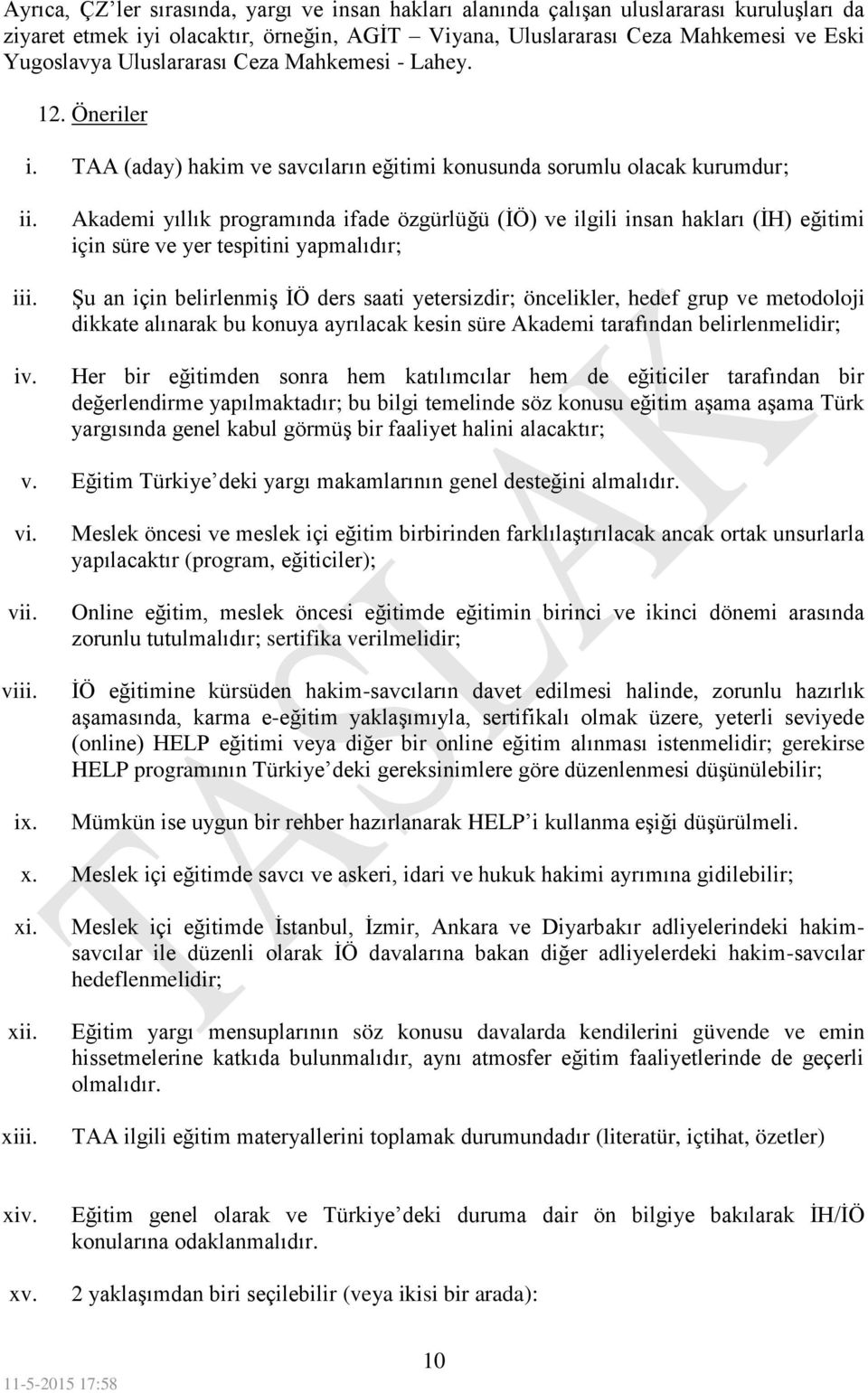 Akademi yıllık programında ifade özgürlüğü (İÖ) ve ilgili insan hakları (İH) eğitimi için süre ve yer tespitini yapmalıdır; Şu an için belirlenmiş İÖ ders saati yetersizdir; öncelikler, hedef grup ve