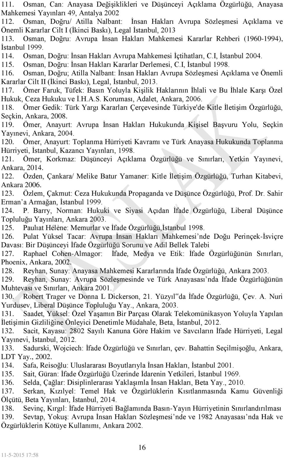 Osman, Doğru: Avrupa İnsan Hakları Mahkemesi Kararlar Rehberi (1960-1994), İstanbul 1999. 114. Osman, Doğru: İnsan Hakları Avrupa Mahkemesi İçtihatları, C.I, İstanbul 2004. 115.