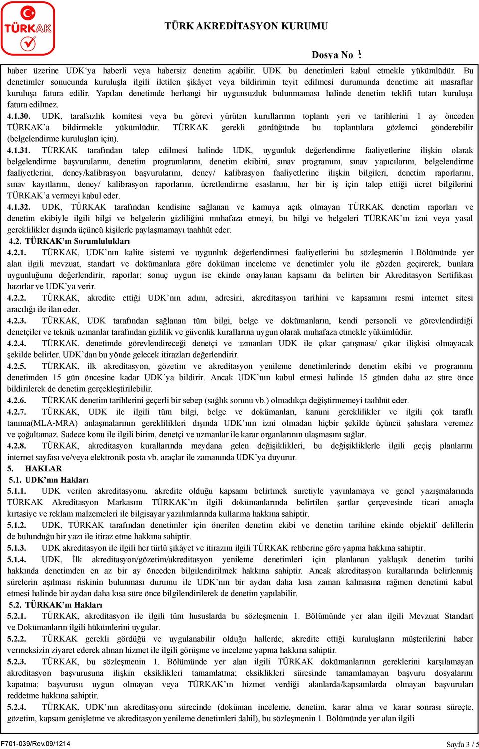 Yapılan denetimde herhangi bir uygunsuzluk bulunmaması halinde denetim teklifi tutarı kuruluşa fatura edilmez. 4..30.