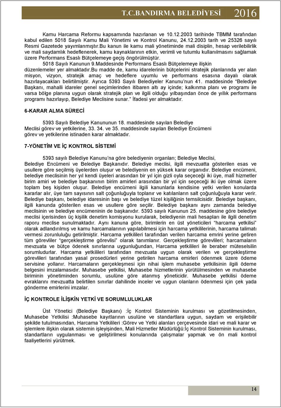 Bütçelemeye geçiş öngörülmüştür. 5018 Sayılı Kanunun 9.Maddesinde Performans Esaslı Bütçelemeye ilişkin düzenlemeler yer almaktadır.