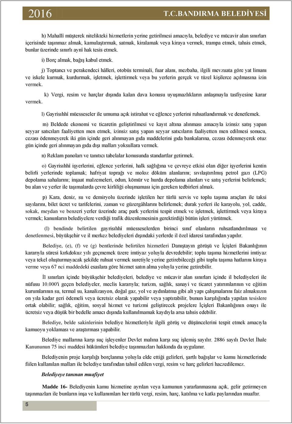 j) Toptancı ve perakendeci hâlleri, otobüs terminali, fuar alanı, mezbaha, ilgili mevzuata göre yat limanı ve iskele kurmak, kurdurmak, işletmek, işlettirmek veya bu yerlerin gerçek ve tüzel