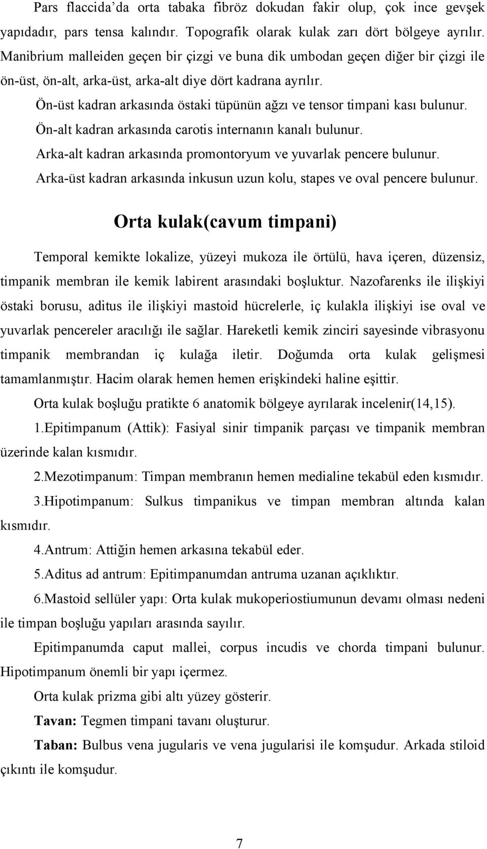 Ön-üst kadran arkasında östaki tüpünün ağzı ve tensor timpani kası bulunur. Ön-alt kadran arkasında carotis internanın kanalı bulunur.