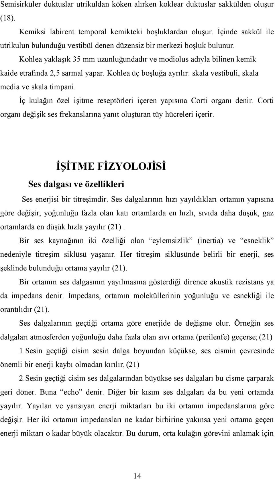 Kohlea üç boşluğa ayrılır: skala vestibüli, skala media ve skala timpani. İç kulağın özel işitme reseptörleri içeren yapısına Corti organı denir.