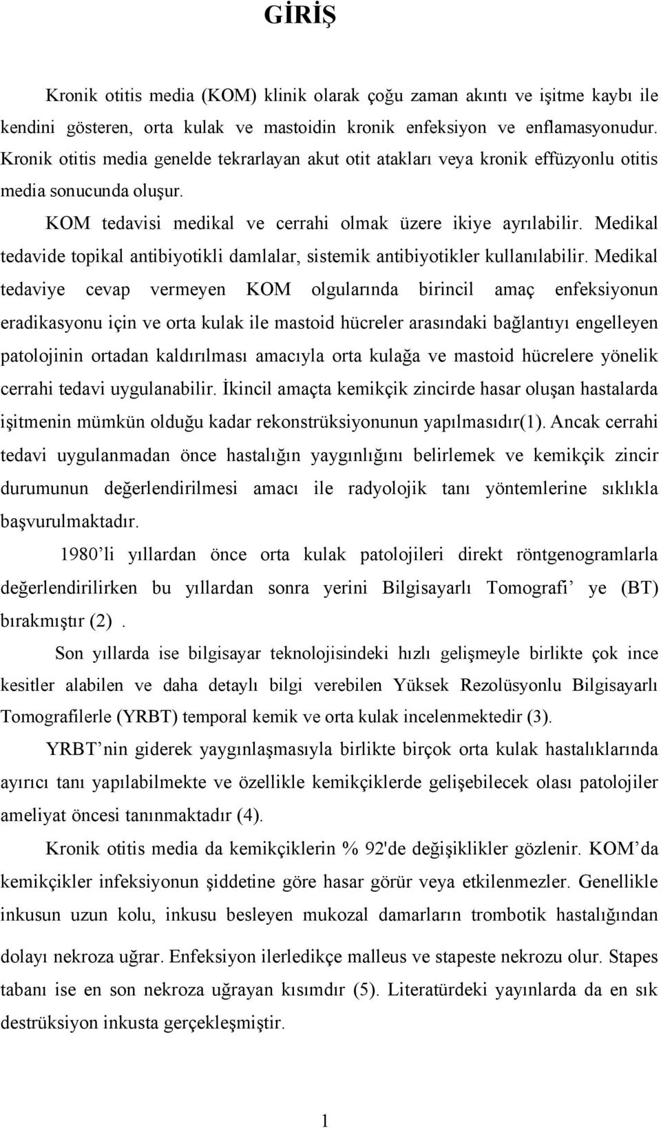 Medikal tedavide topikal antibiyotikli damlalar, sistemik antibiyotikler kullanılabilir.