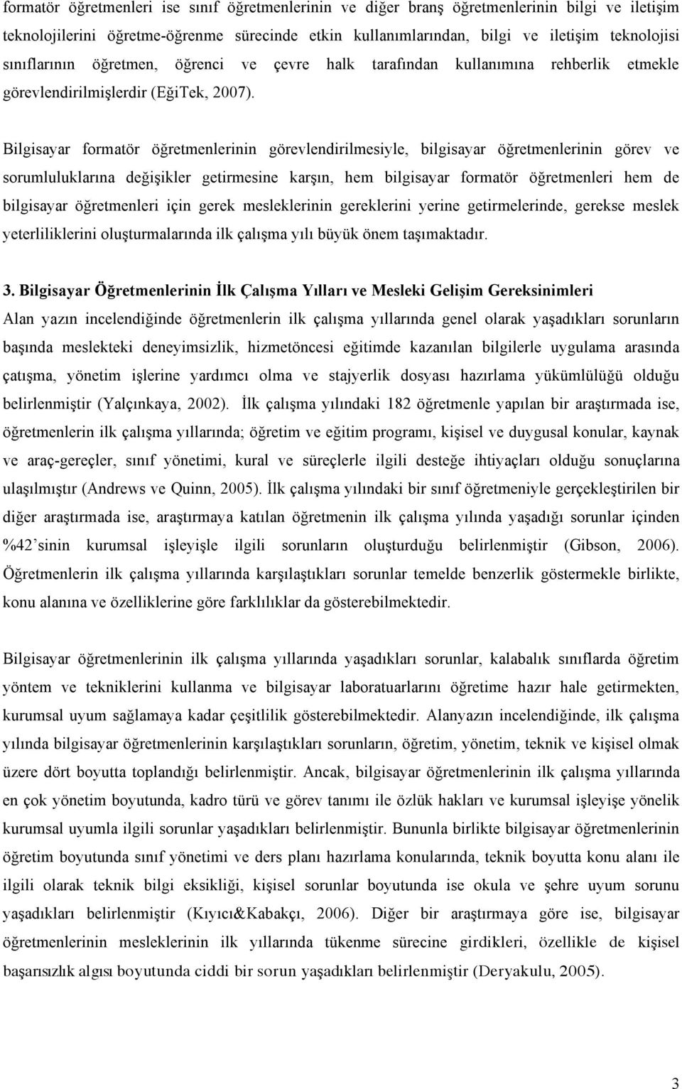 Bilgisayar formatör öğretmenlerinin görevlendirilmesiyle, bilgisayar öğretmenlerinin görev ve sorumluluklarına değişikler getirmesine karşın, hem bilgisayar formatör öğretmenleri hem de bilgisayar