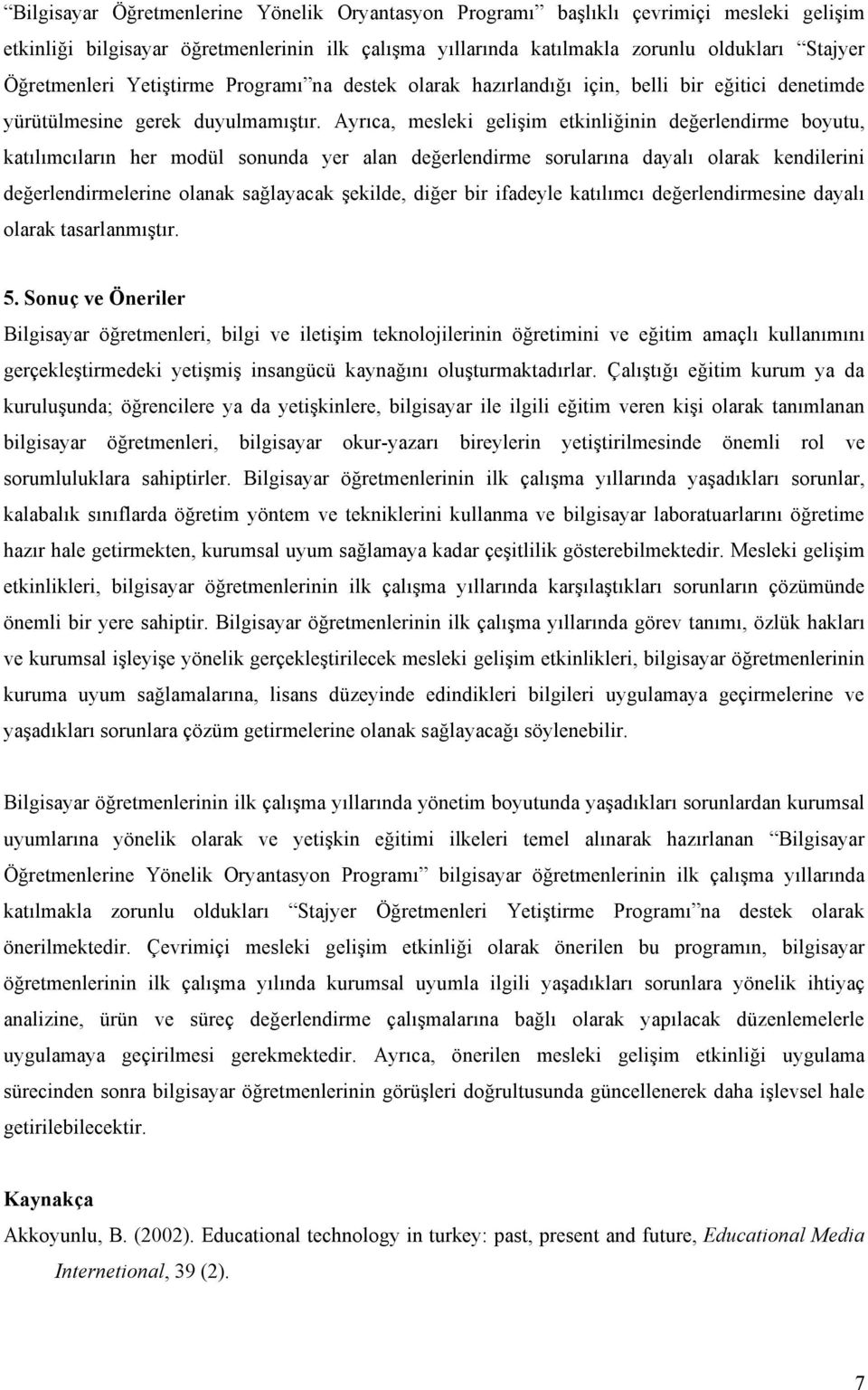 Ayrıca, mesleki gelişim etkinliğinin değerlendirme boyutu, katılımcıların her modül sonunda yer alan değerlendirme sorularına dayalı olarak kendilerini değerlendirmelerine olanak sağlayacak şekilde,