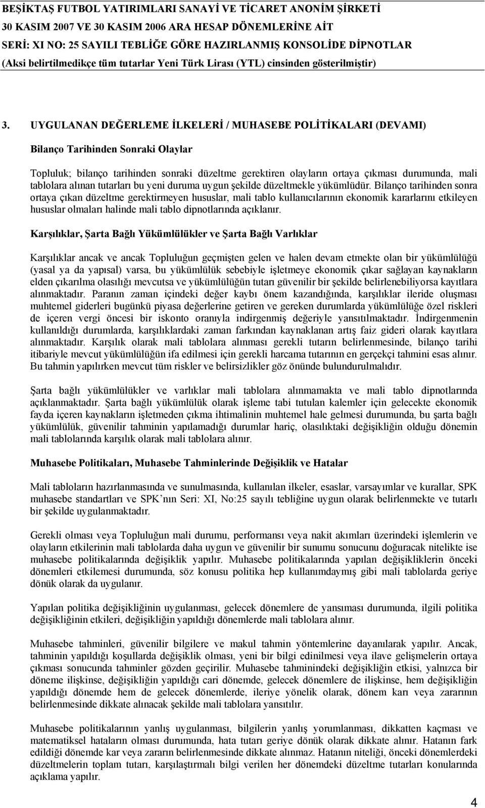 Bilanço tarihinden sonra ortaya çıkan düzeltme gerektirmeyen hususlar, mali tablo kullanıcılarının ekonomik kararlarını etkileyen hususlar olmaları halinde mali tablo dipnotlarında açıklanır.