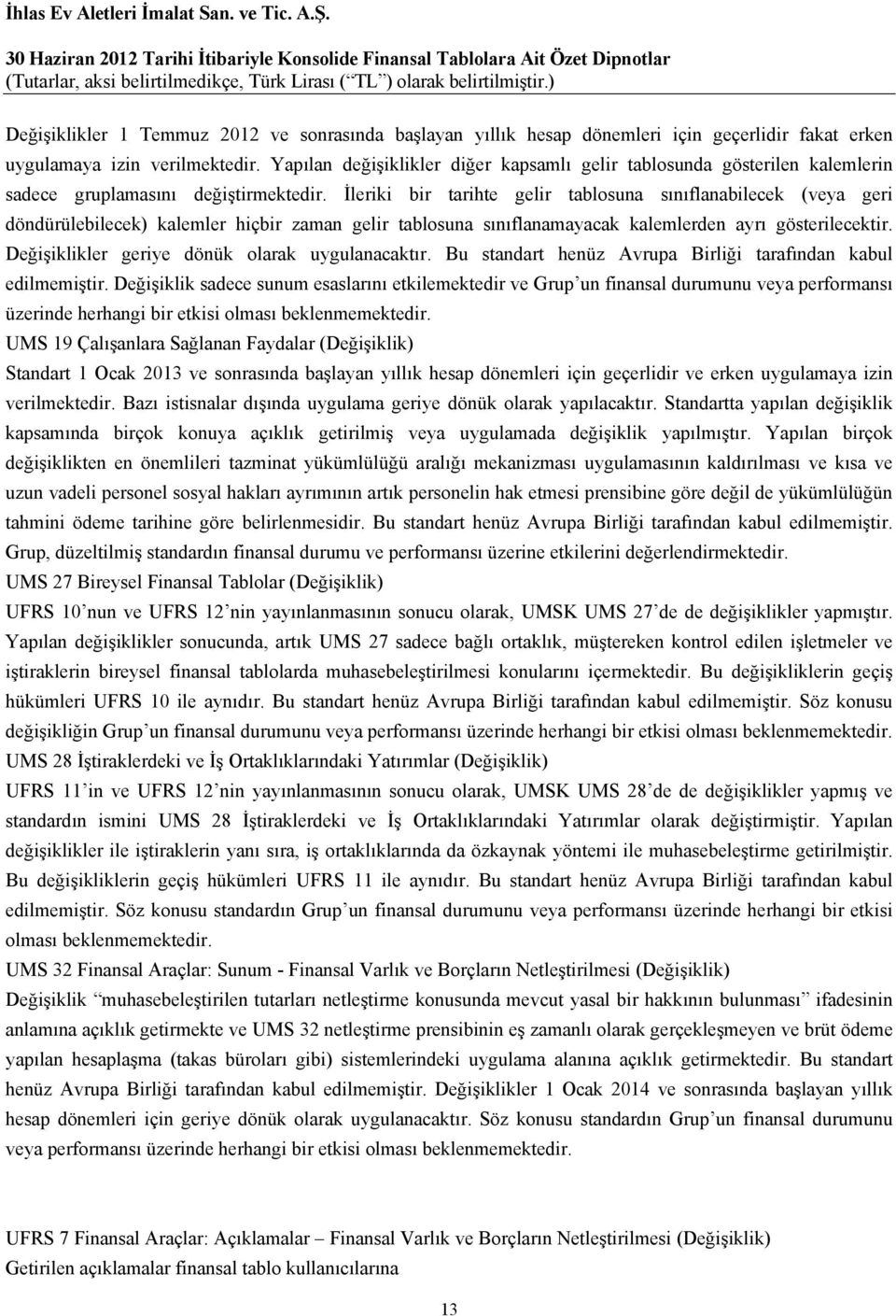 İleriki bir tarihte gelir tablosuna sınıflanabilecek (veya geri döndürülebilecek) kalemler hiçbir zaman gelir tablosuna sınıflanamayacak kalemlerden ayrı gösterilecektir.