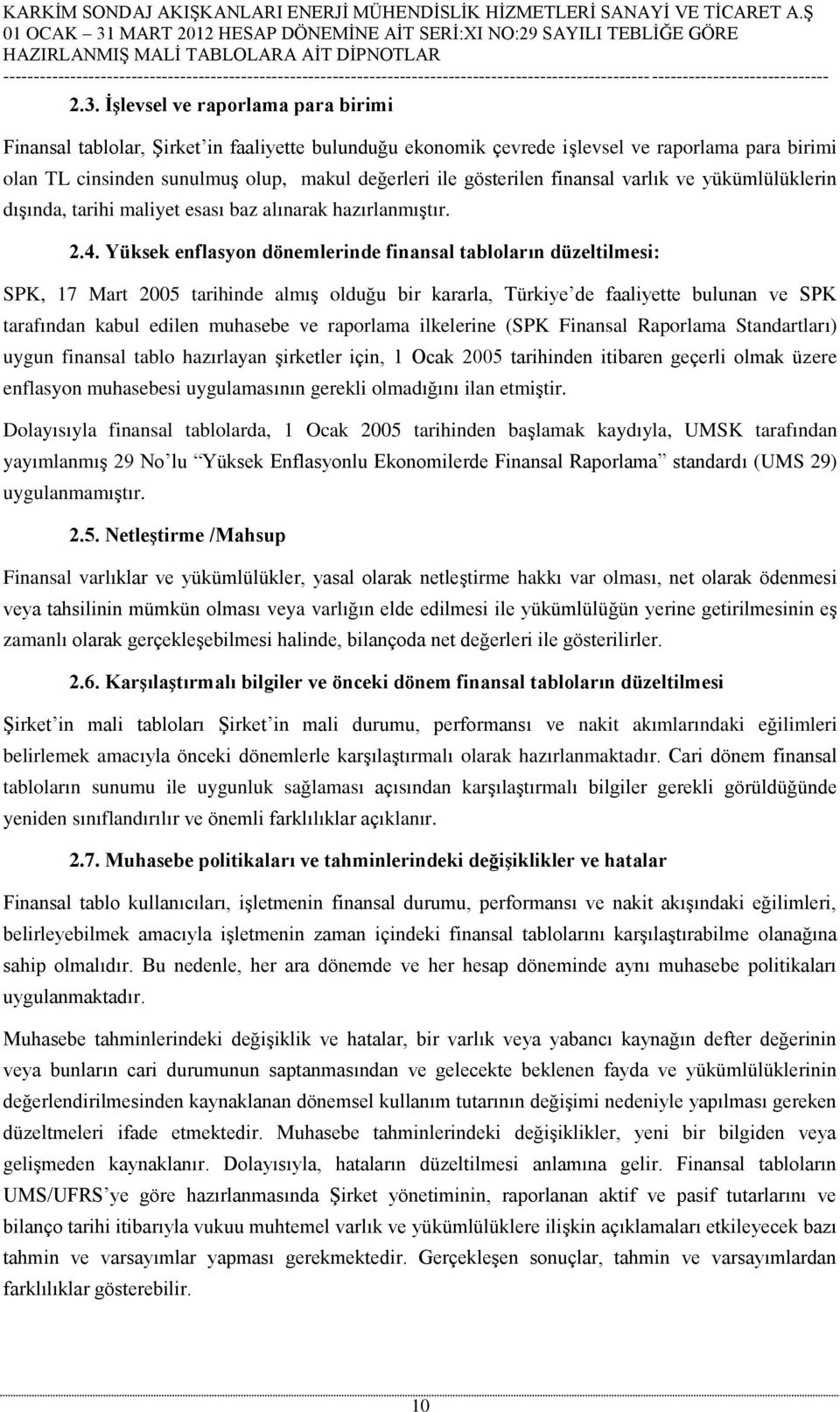 Yüksek enflasyon dönemlerinde finansal tabloların düzeltilmesi: SPK, 17 Mart 2005 tarihinde almış olduğu bir kararla, Türkiye de faaliyette bulunan ve SPK tarafından kabul edilen muhasebe ve