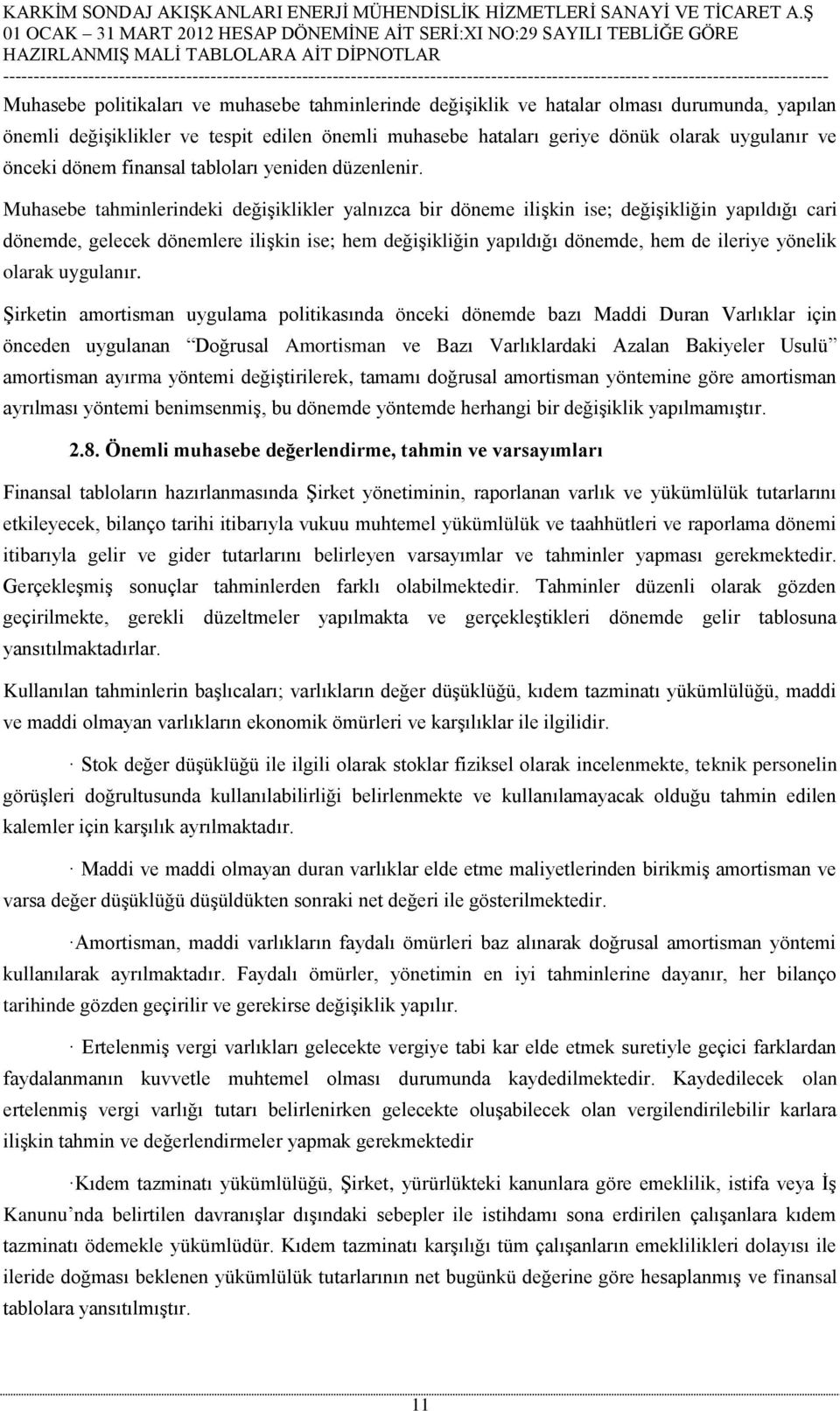 Muhasebe tahminlerindeki değişiklikler yalnızca bir döneme ilişkin ise; değişikliğin yapıldığı cari dönemde, gelecek dönemlere ilişkin ise; hem değişikliğin yapıldığı dönemde, hem de ileriye yönelik