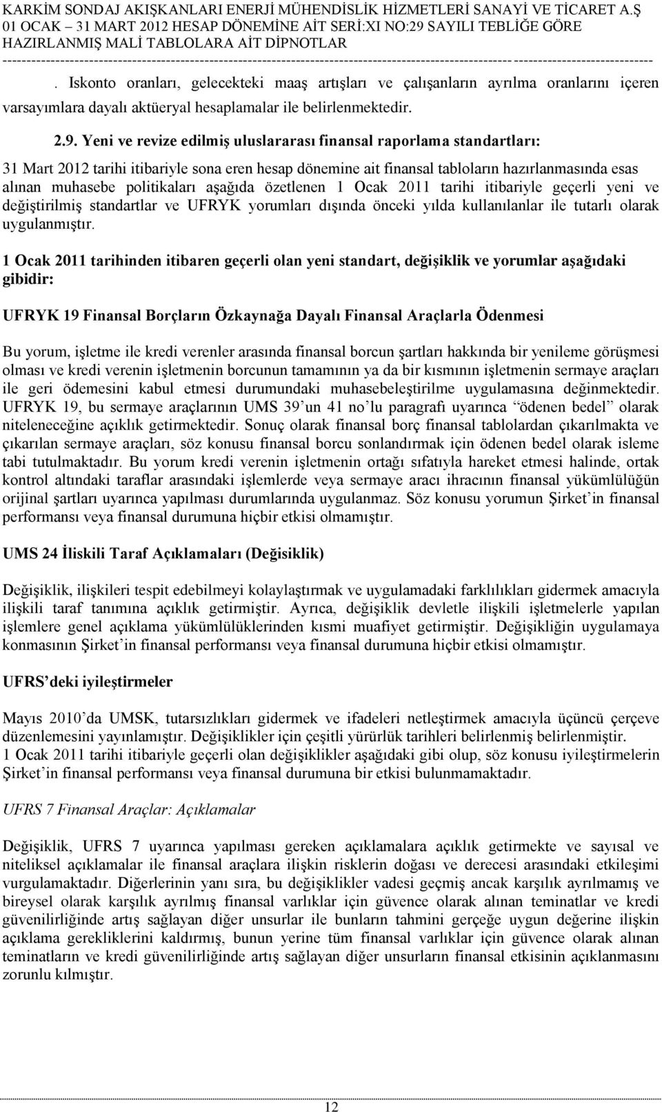 aşağıda özetlenen 1 Ocak 2011 tarihi itibariyle geçerli yeni ve değiştirilmiş standartlar ve UFRYK yorumları dışında önceki yılda kullanılanlar ile tutarlı olarak uygulanmıştır.