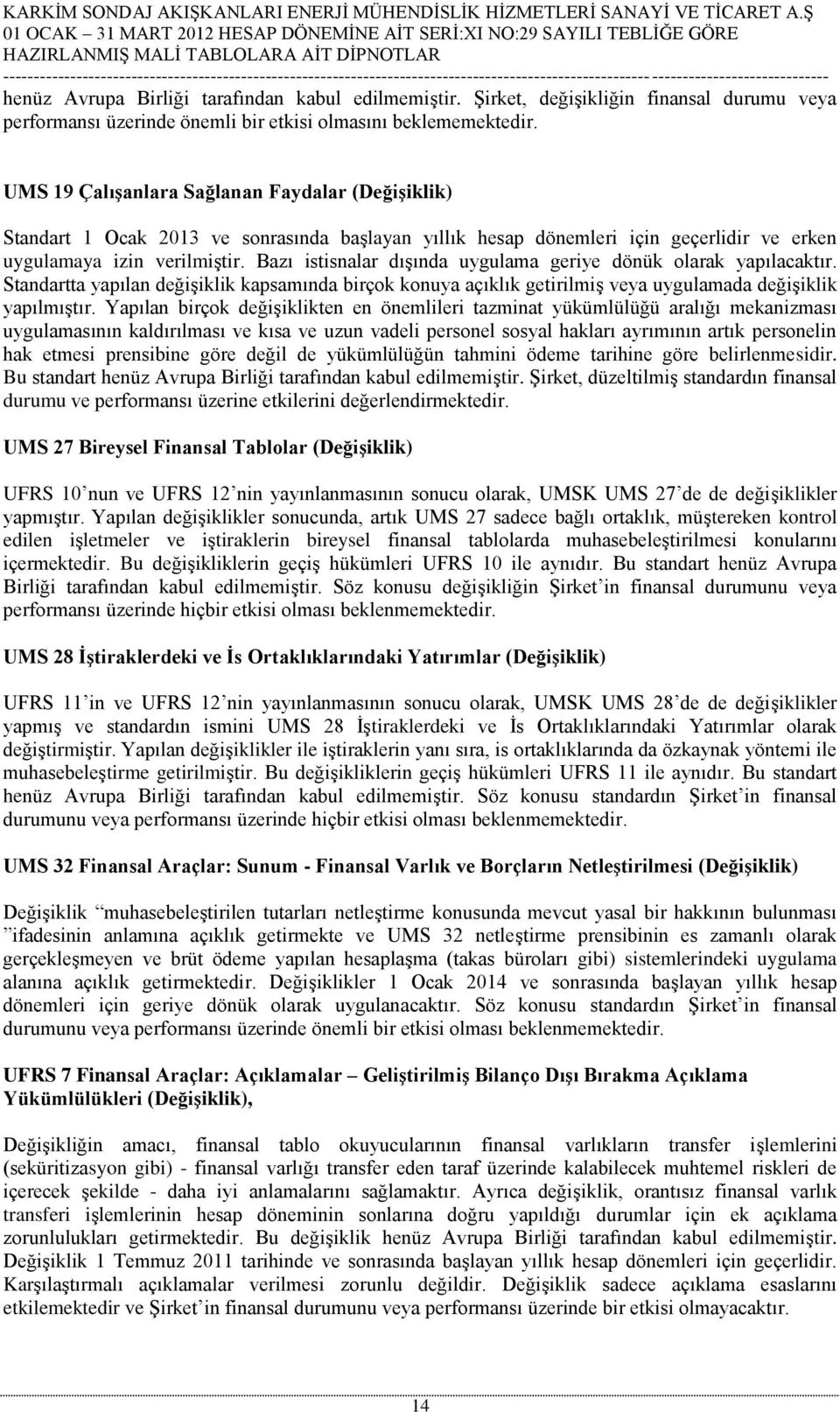 Bazı istisnalar dışında uygulama geriye dönük olarak yapılacaktır. Standartta yapılan değişiklik kapsamında birçok konuya açıklık getirilmiş veya uygulamada değişiklik yapılmıştır.