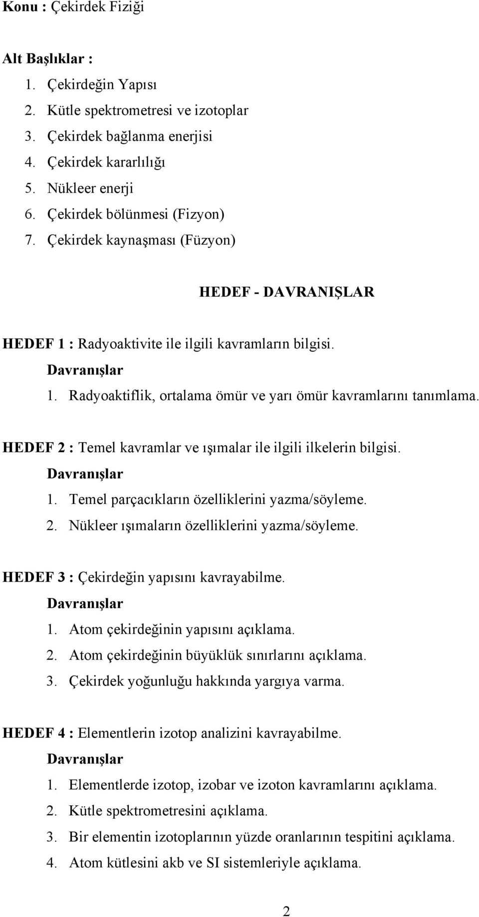 Radyoaktiflik, ortalama ömür ve yarı ömür kavramlarını tanımlama. HEDEF 2 : Temel kavramlar ve ışımalar ile ilgili ilkelerin bilgisi. Davranışlar 1. Temel parçacıkların özelliklerini yazma/söyleme. 2. Nükleer ışımaların özelliklerini yazma/söyleme.