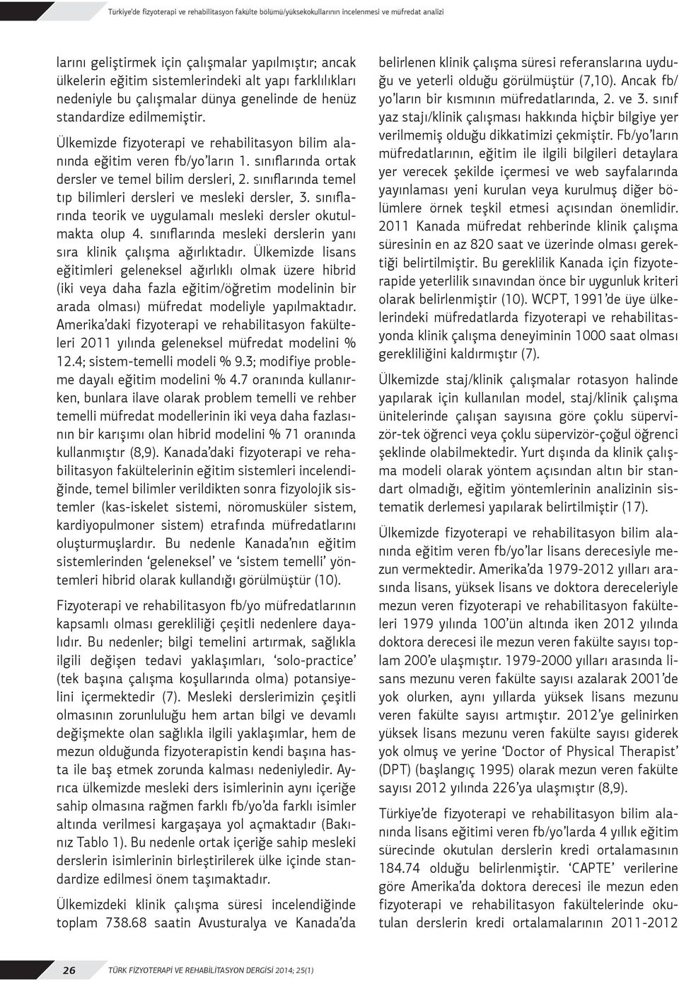 sınıflarında ortak dersler ve temel bilim dersleri, 2. sınıflarında temel tıp bilimleri dersleri ve mesleki dersler, 3. sınıflarında teorik ve uygulamalı mesleki dersler okutulmakta olup 4.