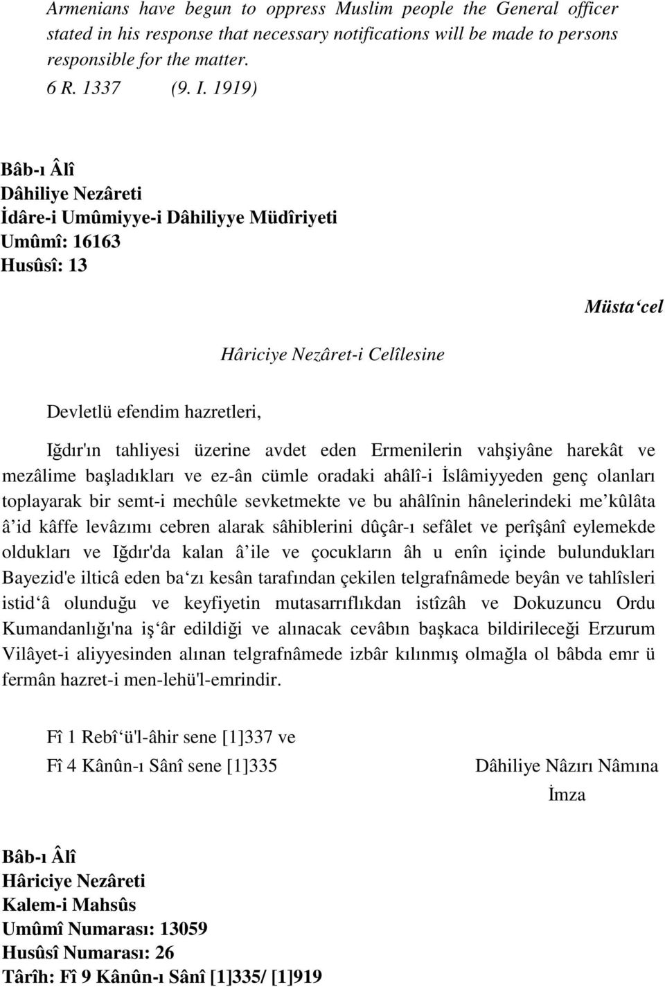 eden Ermenilerin vahşiyâne harekât ve mezâlime başladıkları ve ez-ân cümle oradaki ahâlî-i İslâmiyyeden genç olanları toplayarak bir semt-i mechûle sevketmekte ve bu ahâlînin hânelerindeki me kûlâta