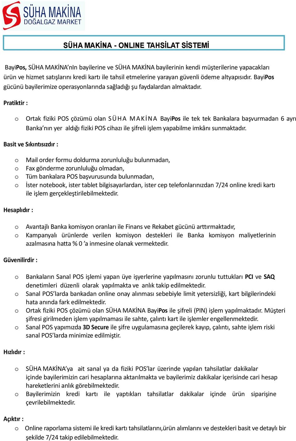 Pratiktir : Ortak fiziki POS çözümü lan S Ü H A M A K İ N A BayiPs ile tek tek Bankalara başvurmadan 6 ayrı Banka nın yer aldığı fiziki POS cihazı ile şifreli işlem yapabilme imkânı sunmaktadır.