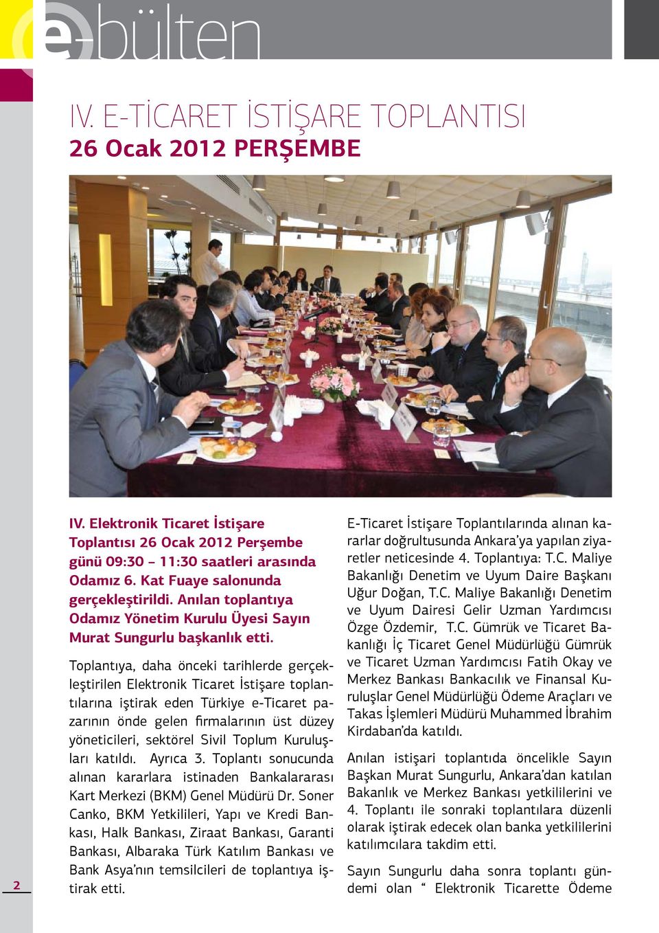 Toplantıya, daha önceki tarihlerde gerçekleştirilen Elektronik Ticaret İstişare toplantılarına iştirak eden Türkiye e-ticaret pazarının önde gelen firmalarının üst düzey yöneticileri, sektörel Sivil