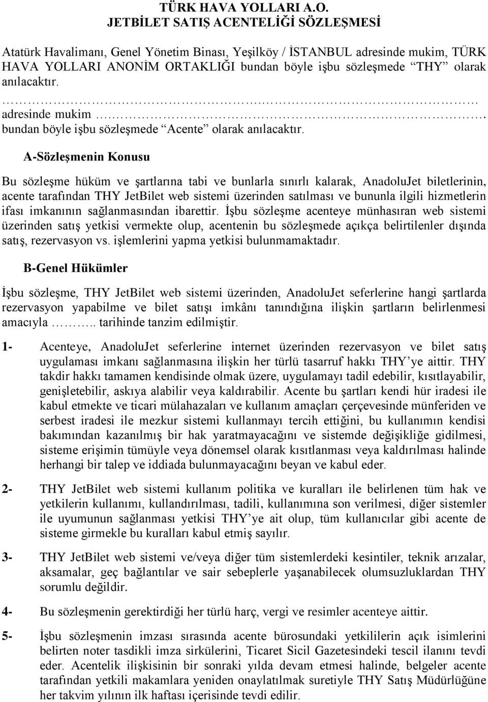 . adresinde mukim.. bundan böyle işbu sözleşmede Acente olarak anılacaktır.