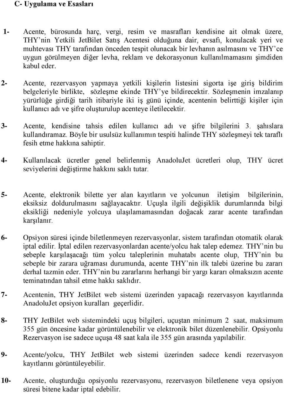 2- Acente, rezervasyon yapmaya yetkili kişilerin listesini sigorta işe giriş bildirim belgeleriyle birlikte, sözleşme ekinde THY ye bildirecektir.