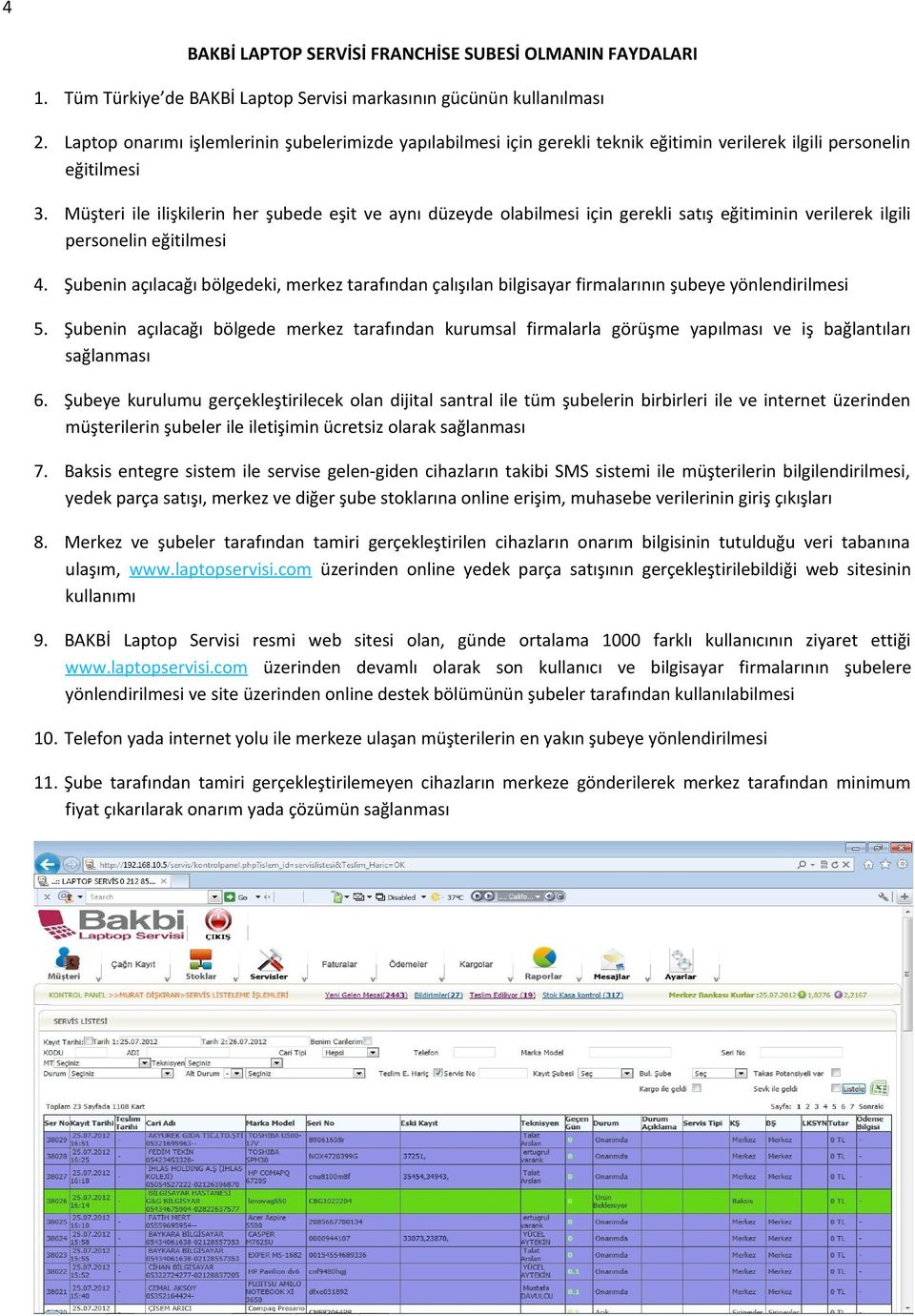 Müşteri ile ilişkilerin her şubede eşit ve aynı düzeyde olabilmesi için gerekli satış eğitiminin verilerek ilgili personelin eğitilmesi 4.