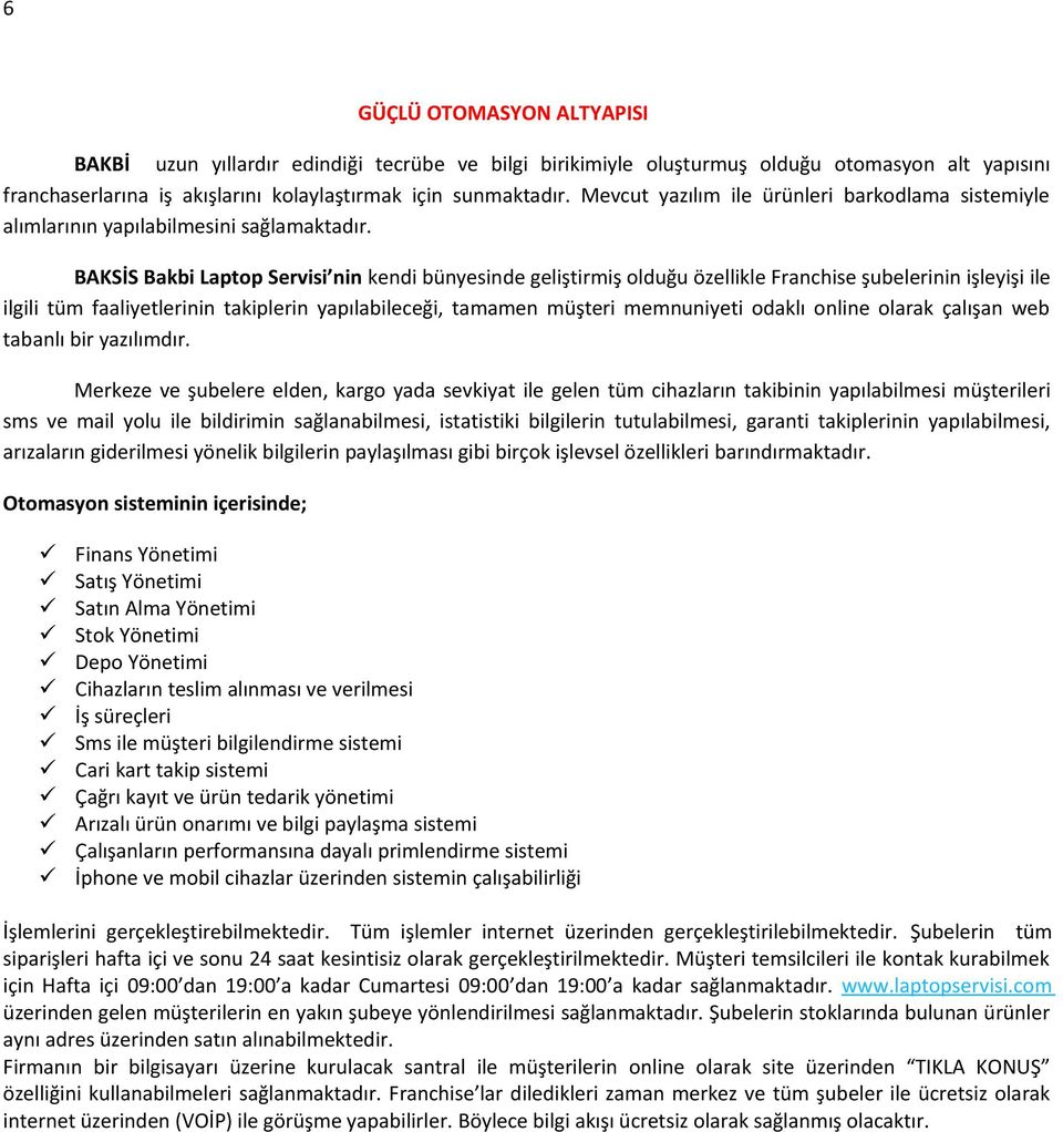 BAKSİS Bakbi Laptop Servisi nin kendi bünyesinde geliştirmiş olduğu özellikle Franchise şubelerinin işleyişi ile ilgili tüm faaliyetlerinin takiplerin yapılabileceği, tamamen müşteri memnuniyeti