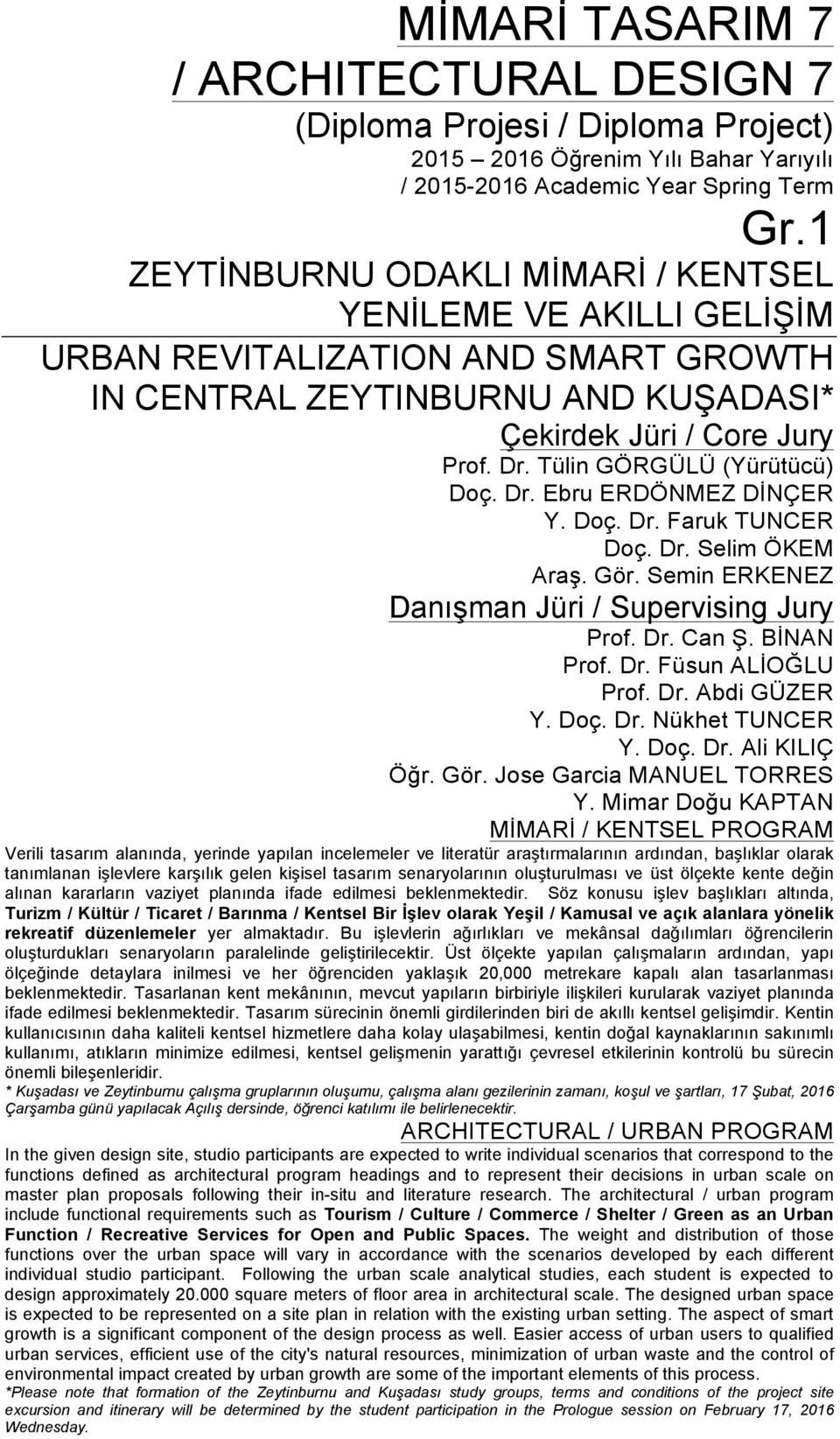 Tülin GÖRGÜLÜ (Yürütücü) Doç. Dr. Ebru ERDÖNMEZ DİNÇER Y. Doç. Dr. Faruk TUNCER Doç. Dr. Selim ÖKEM Araş. Gör. Semin ERKENEZ Danışman Jüri / Supervising Jury Prof. Dr. Can Ş. BİNAN Prof. Dr. Füsun ALİOĞLU Prof.