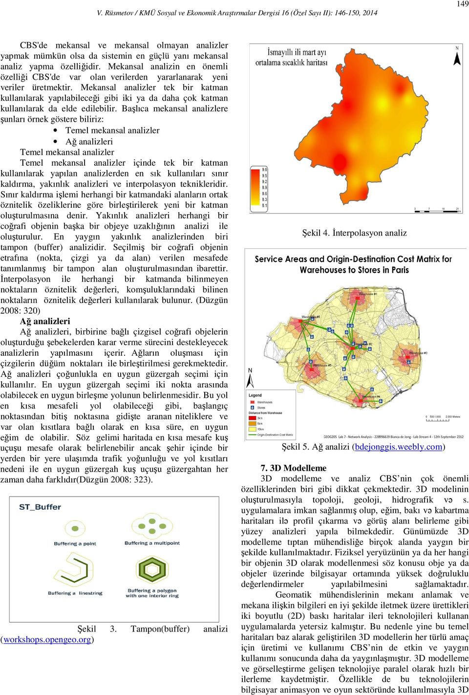 Mekansal analizler tek bir katman kullanılarak yapılabileceği gibi iki ya da daha çok katman kullanılarak da elde edilebilir.