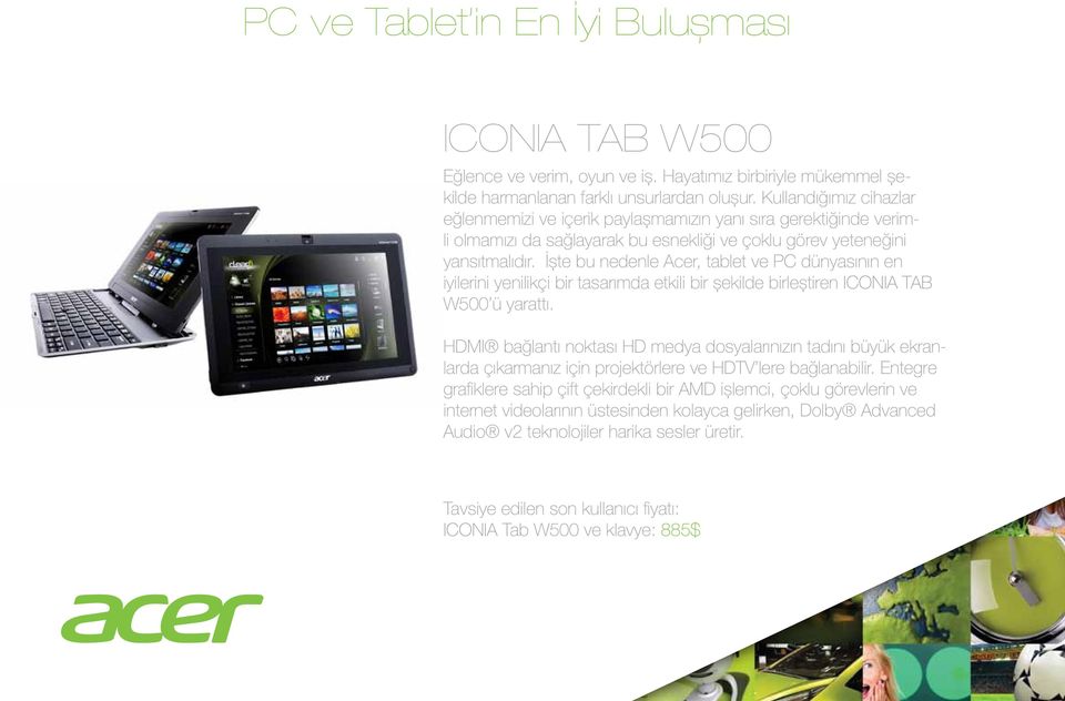 İşte bu nedenle Acer, tablet ve PC dünyasının en iyilerini yenilikçi bir tasarımda etkili bir şekilde birleştiren ICONIA TAB W500 ü yarattı.