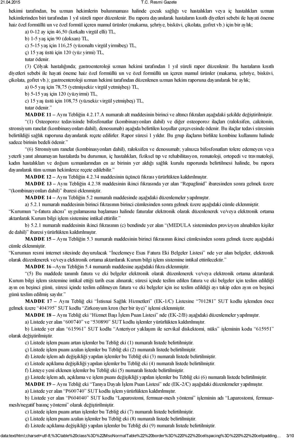 ) için bir aylık; a) 0 12 ay için 46,50 (kırkaltı virgül elli) TL, b) 1 5 yaş için 90 (doksan) TL, c) 5 15 yaş için 116,25 (yüzonaltı virgül yirmibeş) TL, ç) 15 yaş üstü için 120 (yüz yirmi) TL,