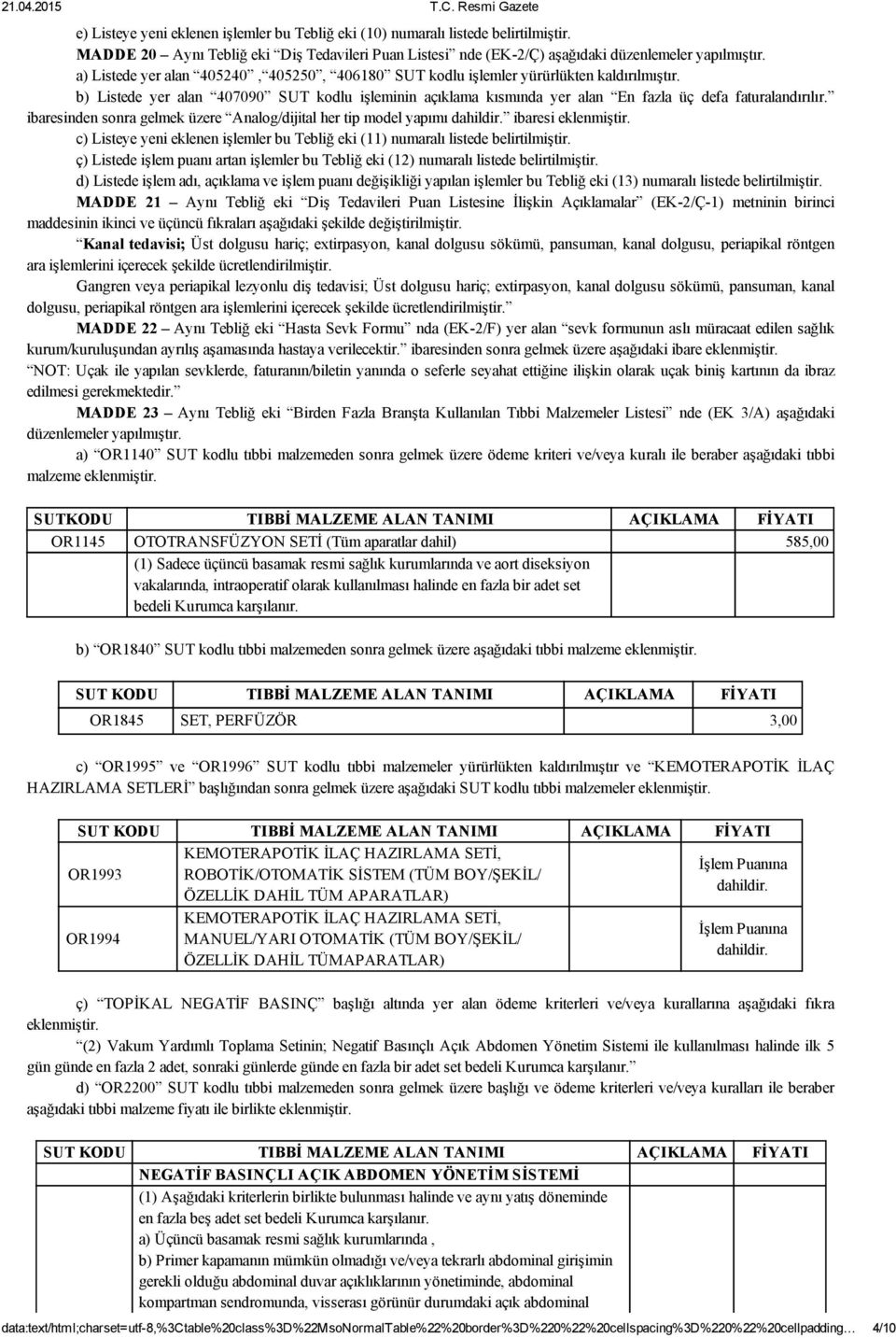 ibaresinden sonra gelmek üzere Analog/dijital her tip model yapımı dahildir. ibaresi eklenmiştir. c) Listeye yeni eklenen işlemler bu Tebliğ eki (11) numaralı listede belirtilmiştir.