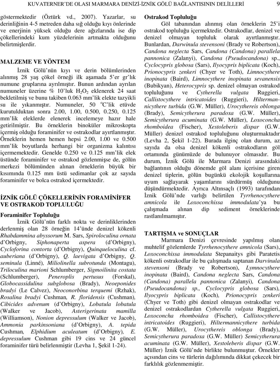 MALZEME VE YÖNTEM İznik Gölü nün kıyı ve derin bölümlerinden alınmış 28 yaş çökel örneği ilk aşamada 5 er gr lık numune gruplarına ayrılmıştır.