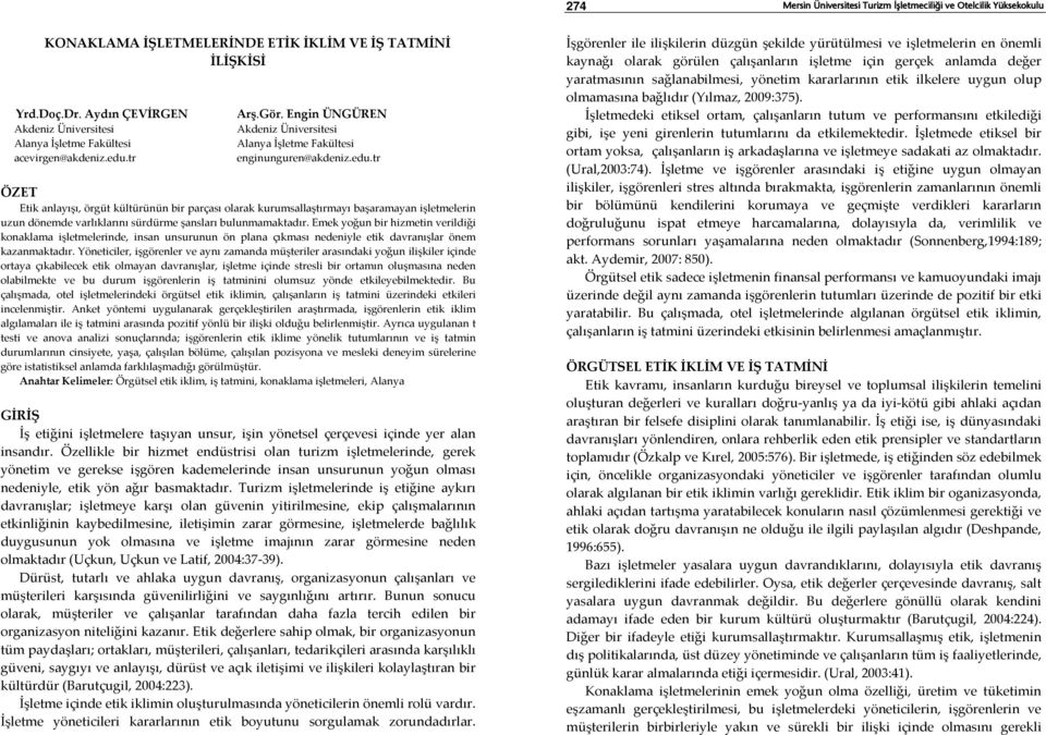 tr enginunguren@akdeniz.edu.tr ÖZET Etik anlayışı, örgüt kültürünün bir parçası olarak kurumsallaştırmayı başaramayan işletmelerin uzun dönemde varlıklarını sürdürme şansları bulunmamaktadır.