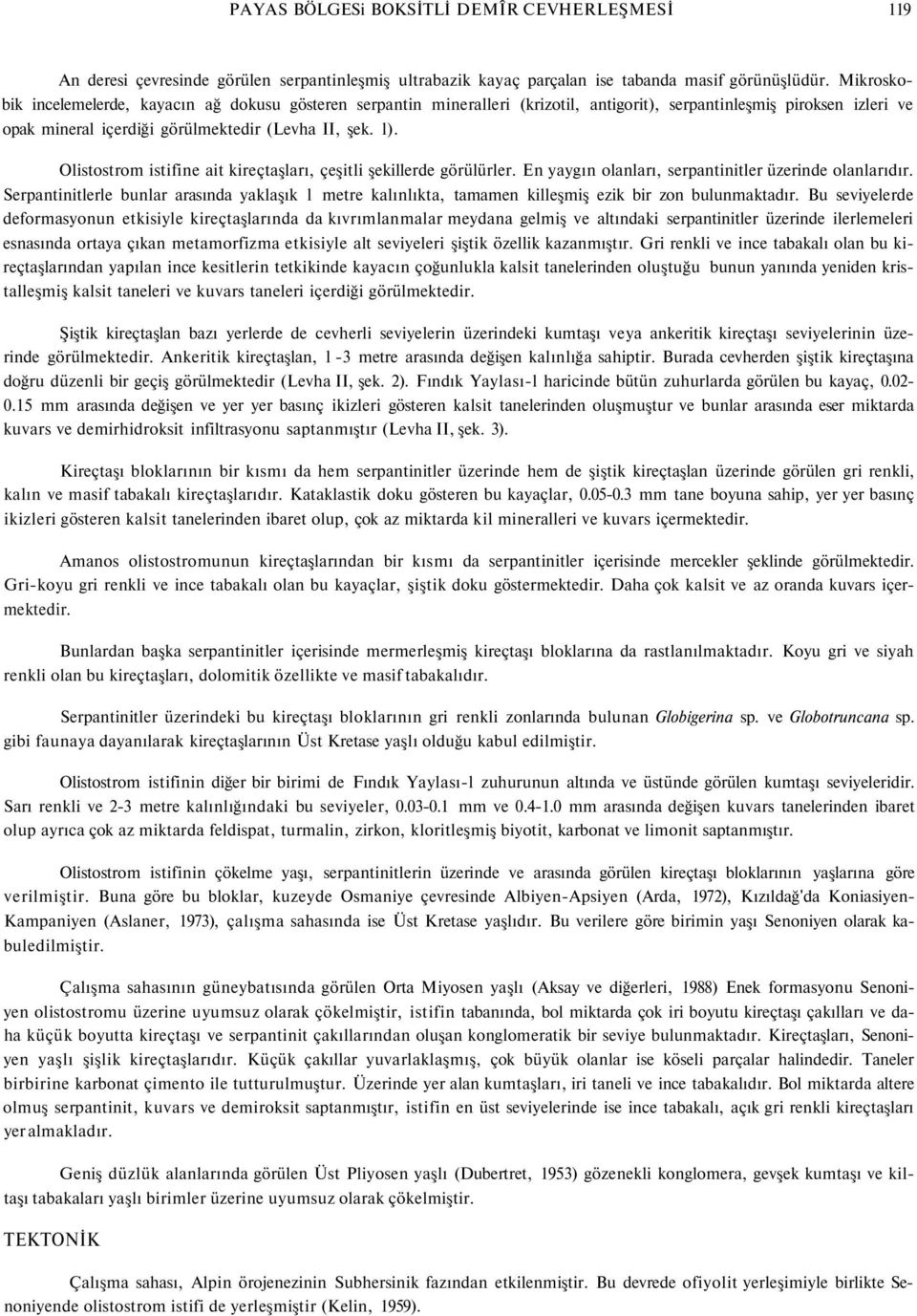 Olistostrom istifine ait kireçtaşları, çeşitli şekillerde görülürler. En yaygın olanları, serpantinitler üzerinde olanlarıdır.