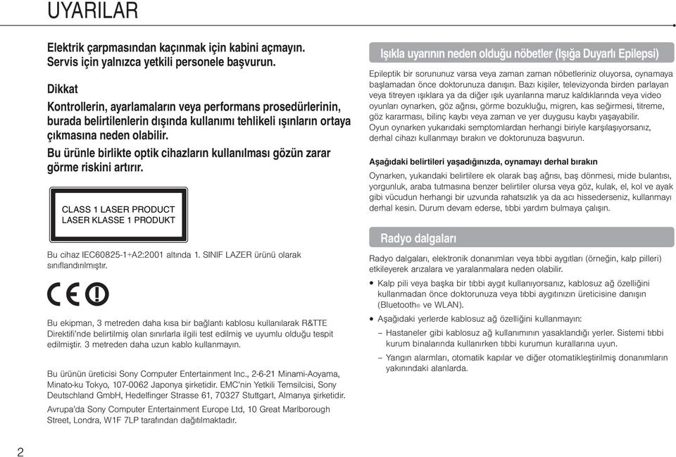 Bu ürünle birlikte optik cihazların kullanılması gözün zarar görme riskini artırır. CLASS 1 LASER PRODUCT LASER KLASSE 1 PRODUKT Bu cihaz IEC60825-1+A2:2001 altında 1.